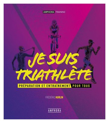 JE SUIS TRIATHLETE - PREPARATION ET ENTRAÎNEMENT POUR TOUS