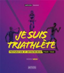 JE SUIS TRIATHLETE - PREPARATION ET ENTRAÎNEMENT POUR TOUS